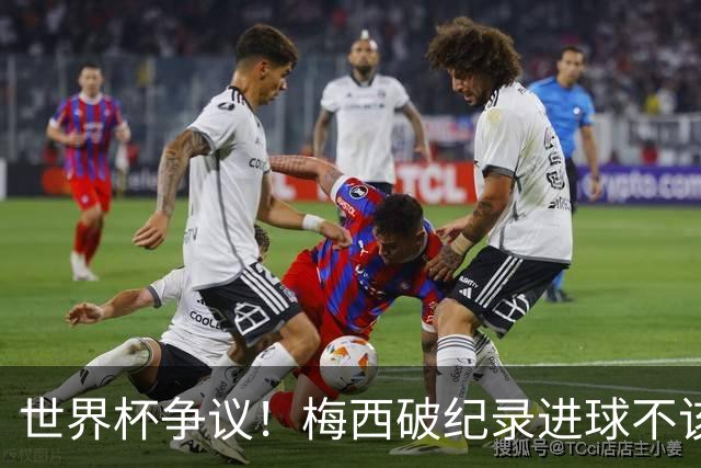 世界杯争议！梅西破纪录进球不该算！曼联传奇怒喷：VAR 全瞎了！